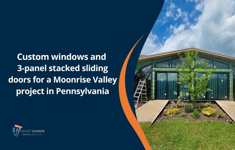Custom windows and 3-panel stacked sliding doors for a Moonrise Valley project in Pennsylvania